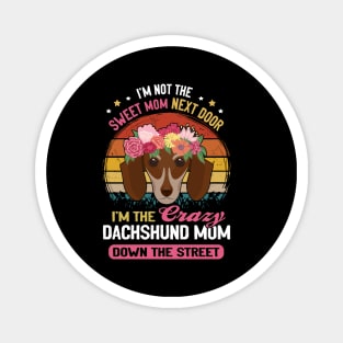 I'm Not The Sweet Mom Next Door I'm The Crazy Dachshund Mom Down The Street Vintage Magnet